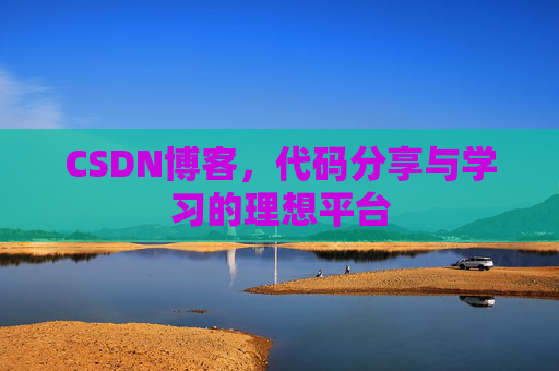 CSDN博客,代码分享与学习的理想平台