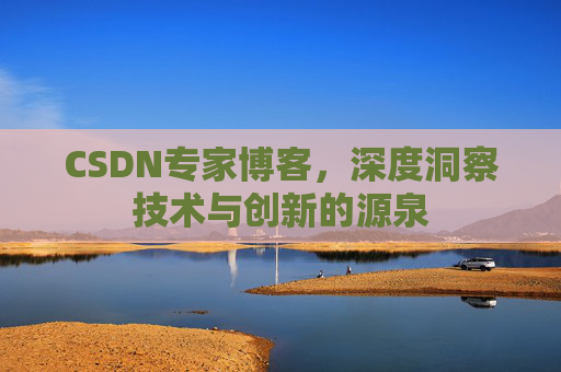 CSDN专家博客,深度洞察技术与创新的源泉